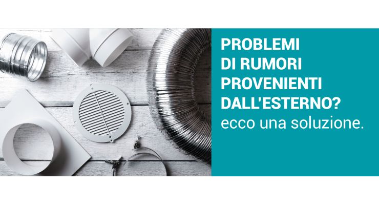 PROBLEMI DI RUMORI PROVENIENTI DALL’ESTERNO? Ecco una soluzione