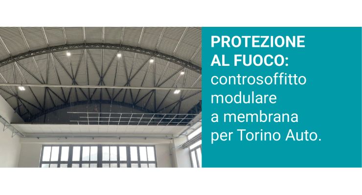 PROTEZIONE AL FUOCO: controsoffitto modulare a membrana per Torino Auto.
