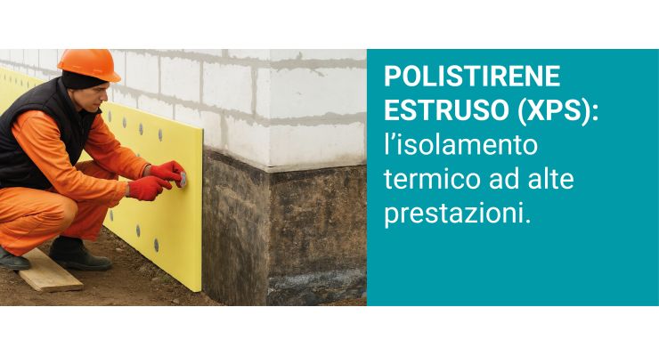 POLISTIRENE ESTRUSO (XPS): l’isolamento termico ad alte prestazioni.